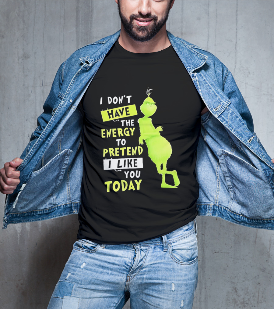 I Don't Have The Energy To Pretend I Like You Today Grinch T-Shirt