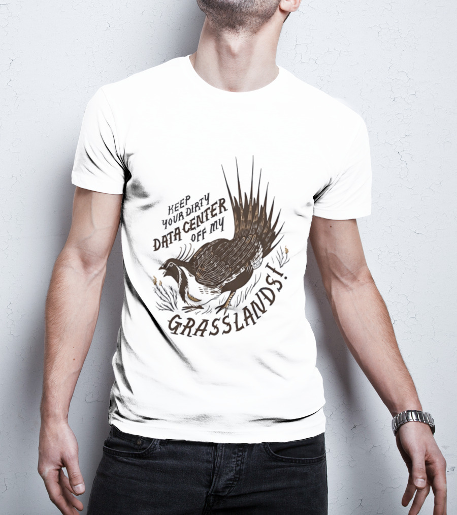 Keep Your Dirty Data Center Off My Grasslands Greater Sage Grouse T-Shirt