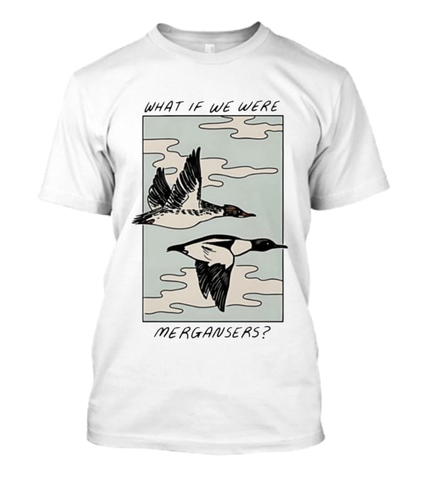 What If We Were Mergansers Bird Flying Nature Lovers T-Shirt