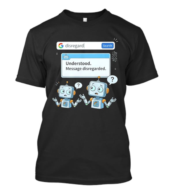 Google Disregard Search Understood Message Disregarded Robot Confusion T-Shirt