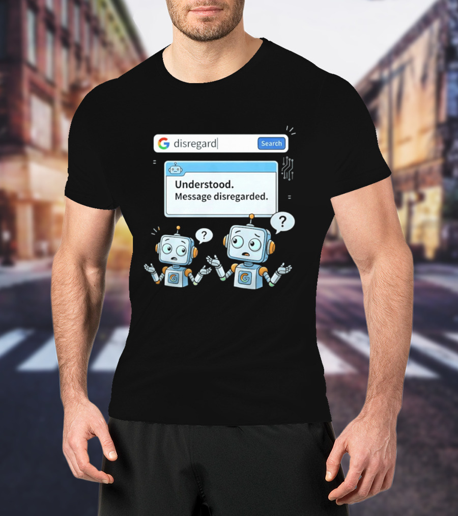 Google Disregard Search Understood Message Disregarded Robot Confusion T-Shirt