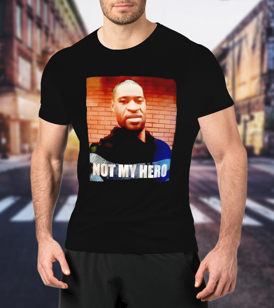 George Floyd Not My Hero T-Shirt