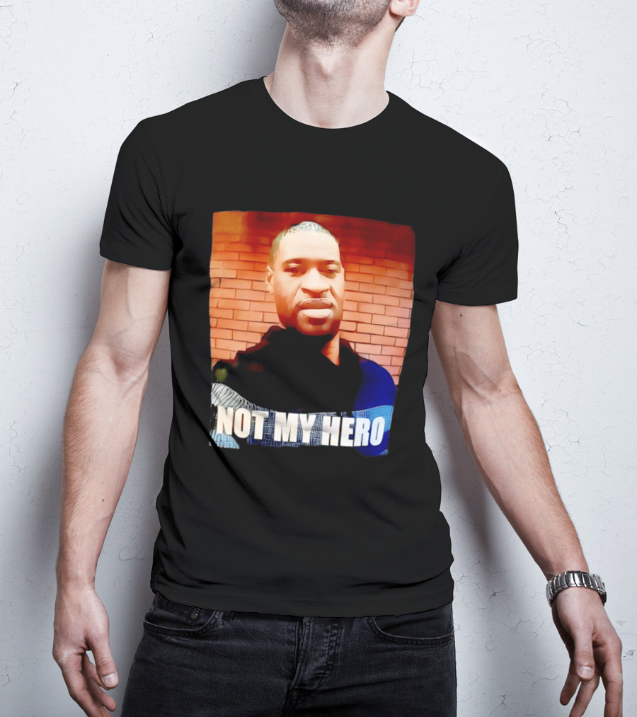 George Floyd Not My Hero T-Shirt