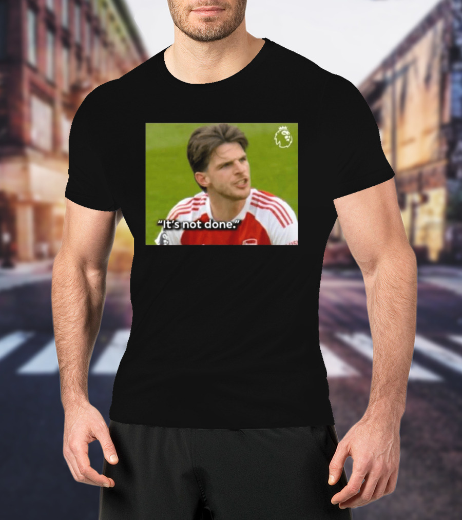 Declan Rice It's Not Done Arsenal Premier League Meme T-Shirt