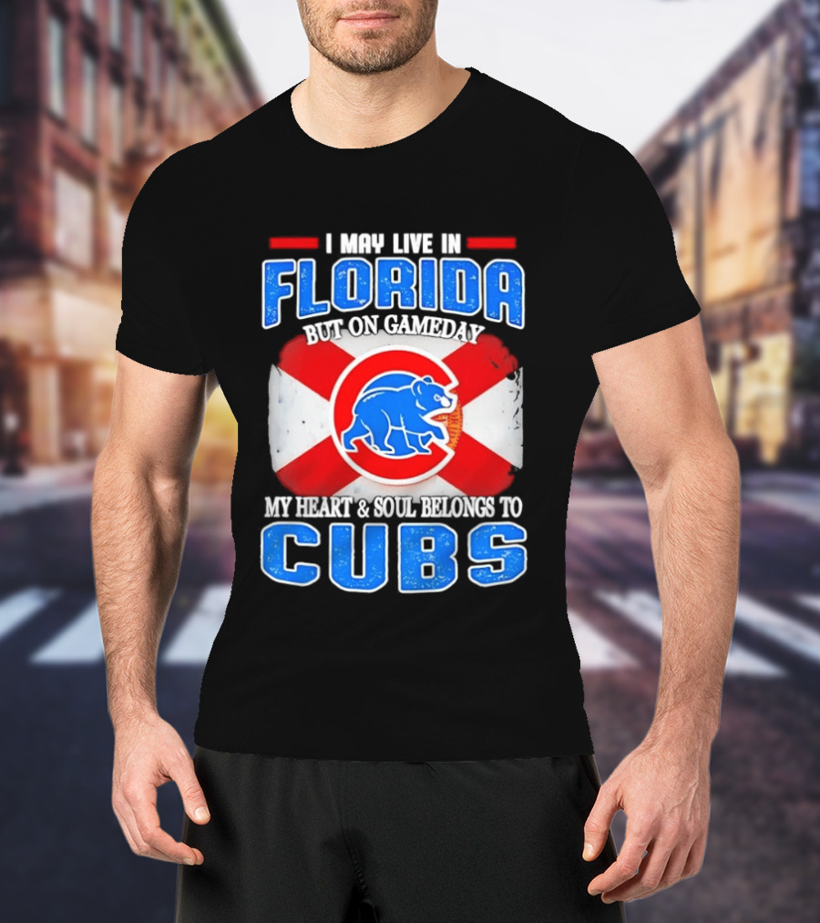 I May Live In Florida But On Gameday My Heart And Soul Belongs To Cubs T-Shirt