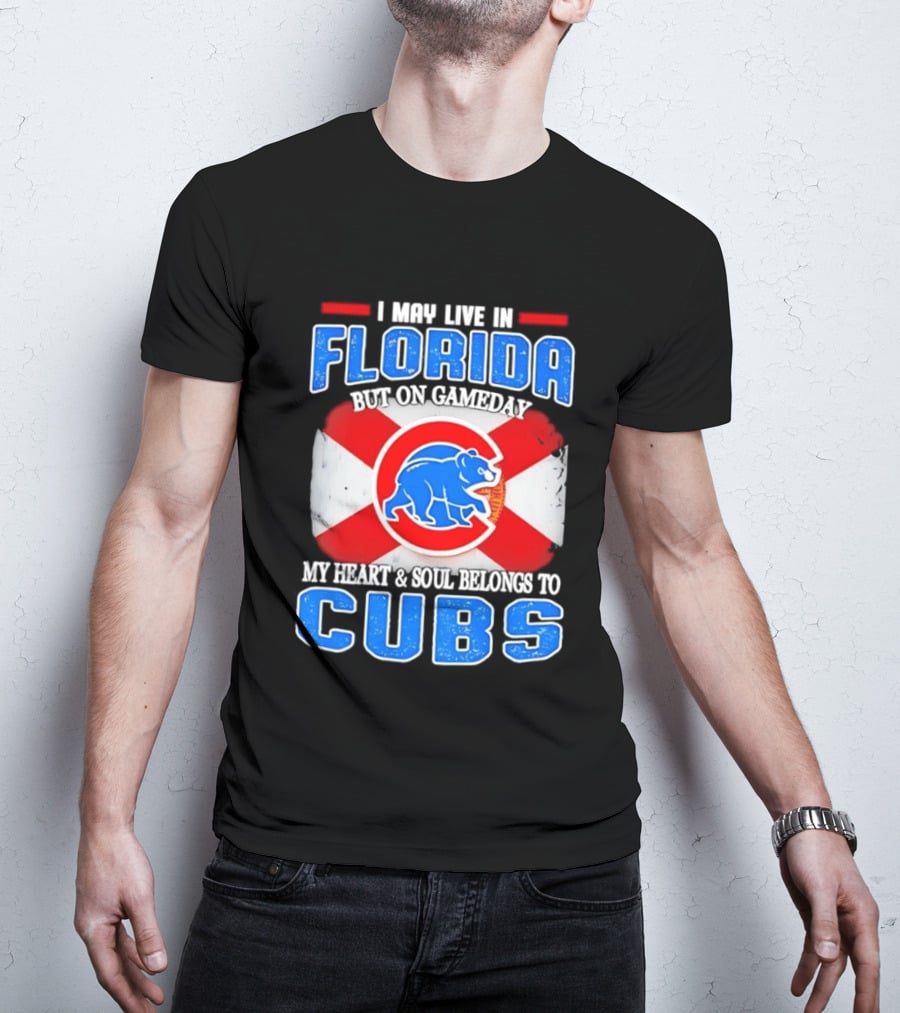 I May Live In Florida But On Gameday My Heart And Soul Belongs To Cubs T-Shirt