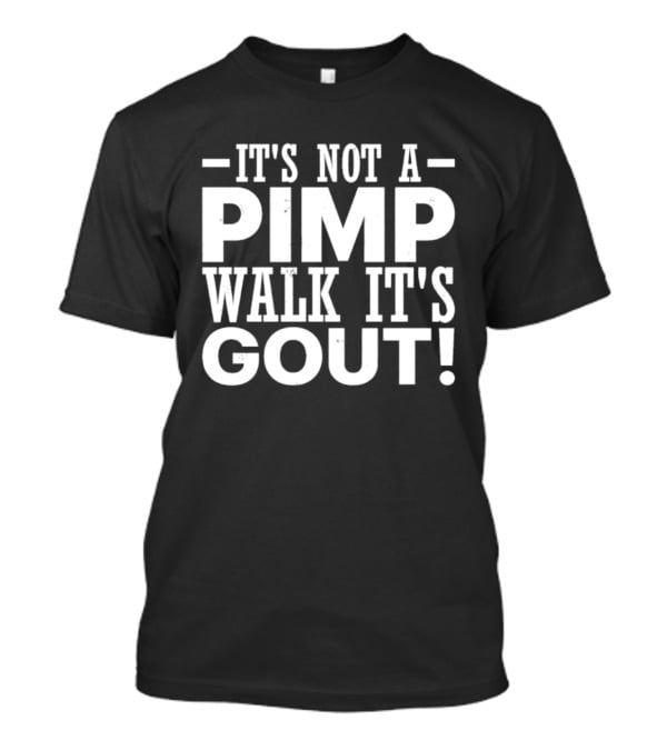 It's Not A Pimp Walk It's Gout Humorous Phrase T-Shirt