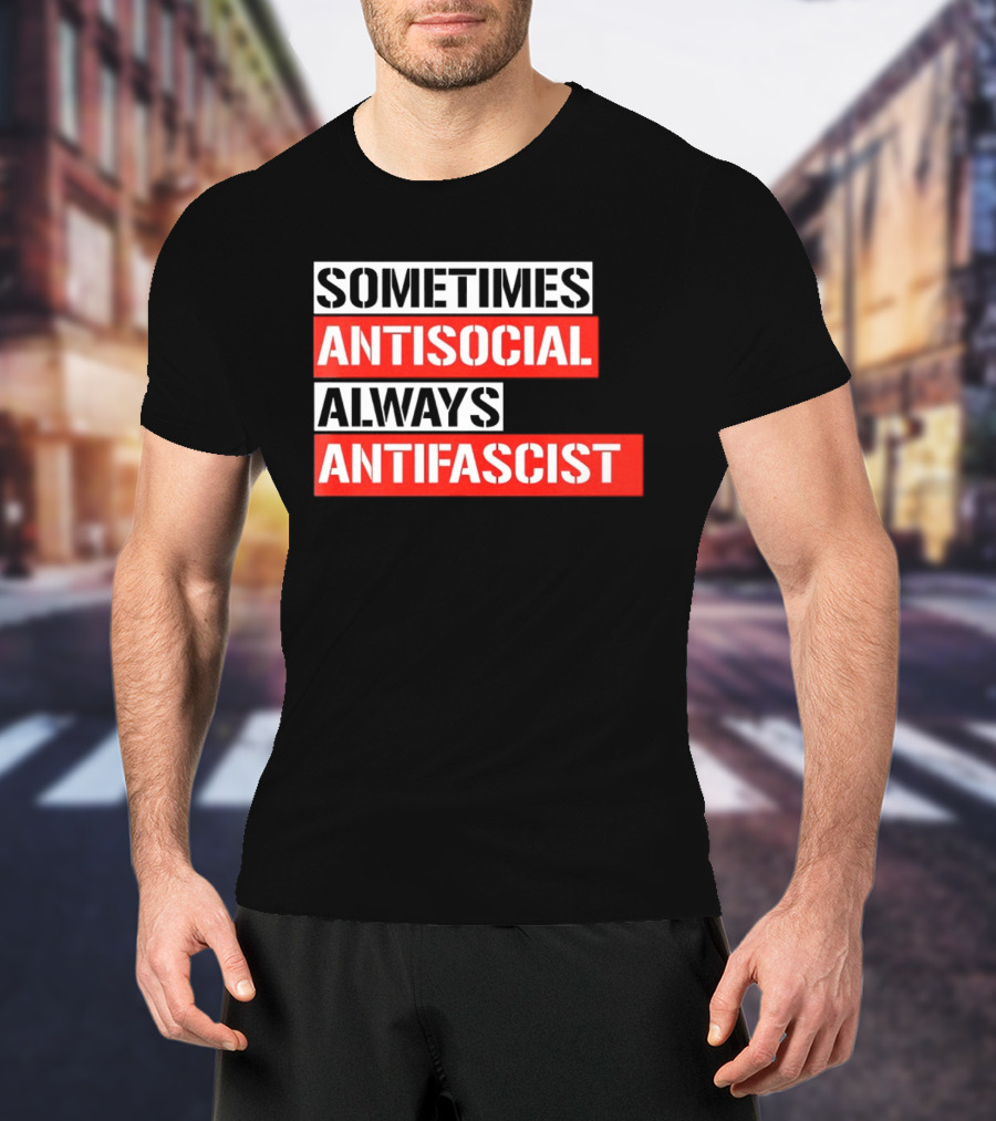 Sometimes Antisocial Always Antifascist T-Shirt