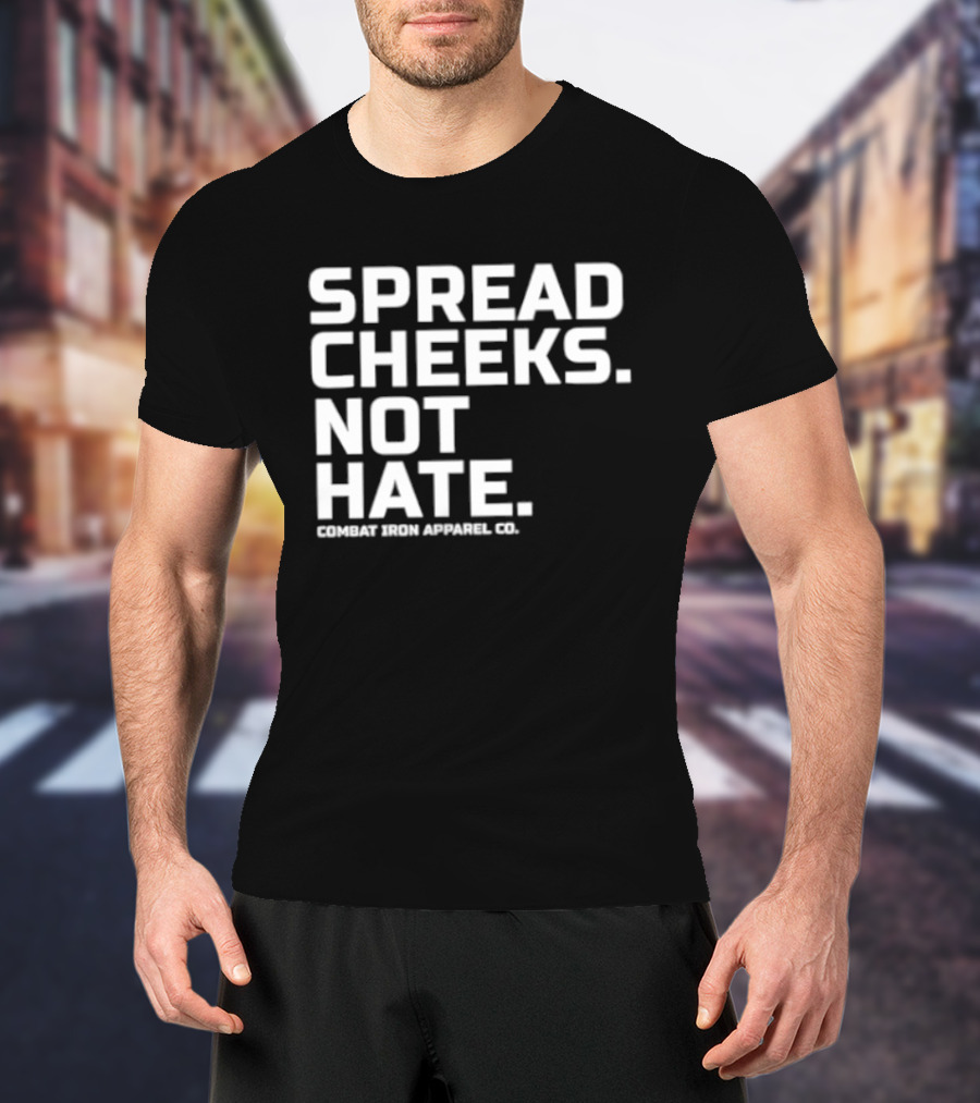 Spread Cheeks Not Hate Combat Iron Apparel Co T-Shirt