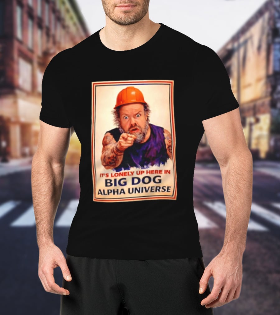 Big Dog Alpha Universe It's Lonely Up Here Man Builders T-Shirt