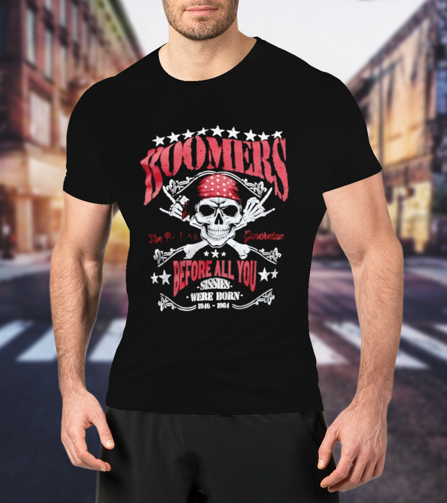 Boomers The Badass Generation Skull Rock N Roll Before All You Sissies Were Born T-Shirt