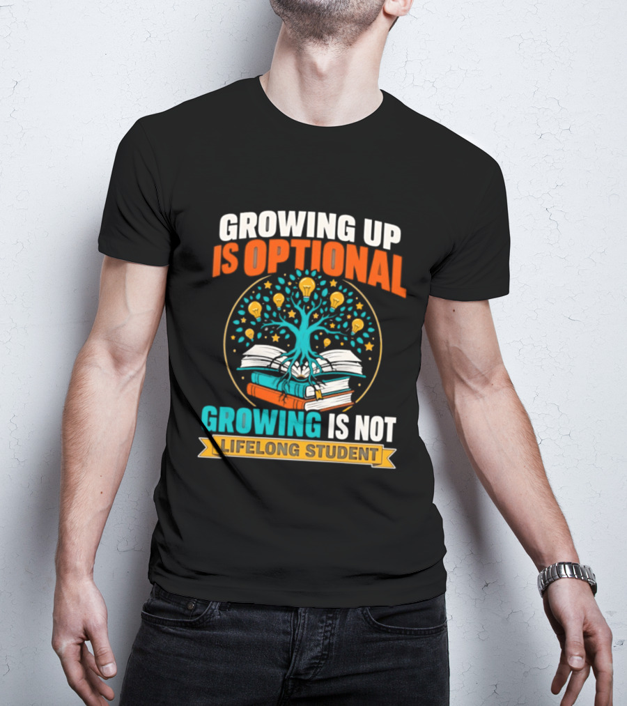 Growing Up Is Optional Growing Is Not Lifelong Student Motivational Tree And Books T-Shirt