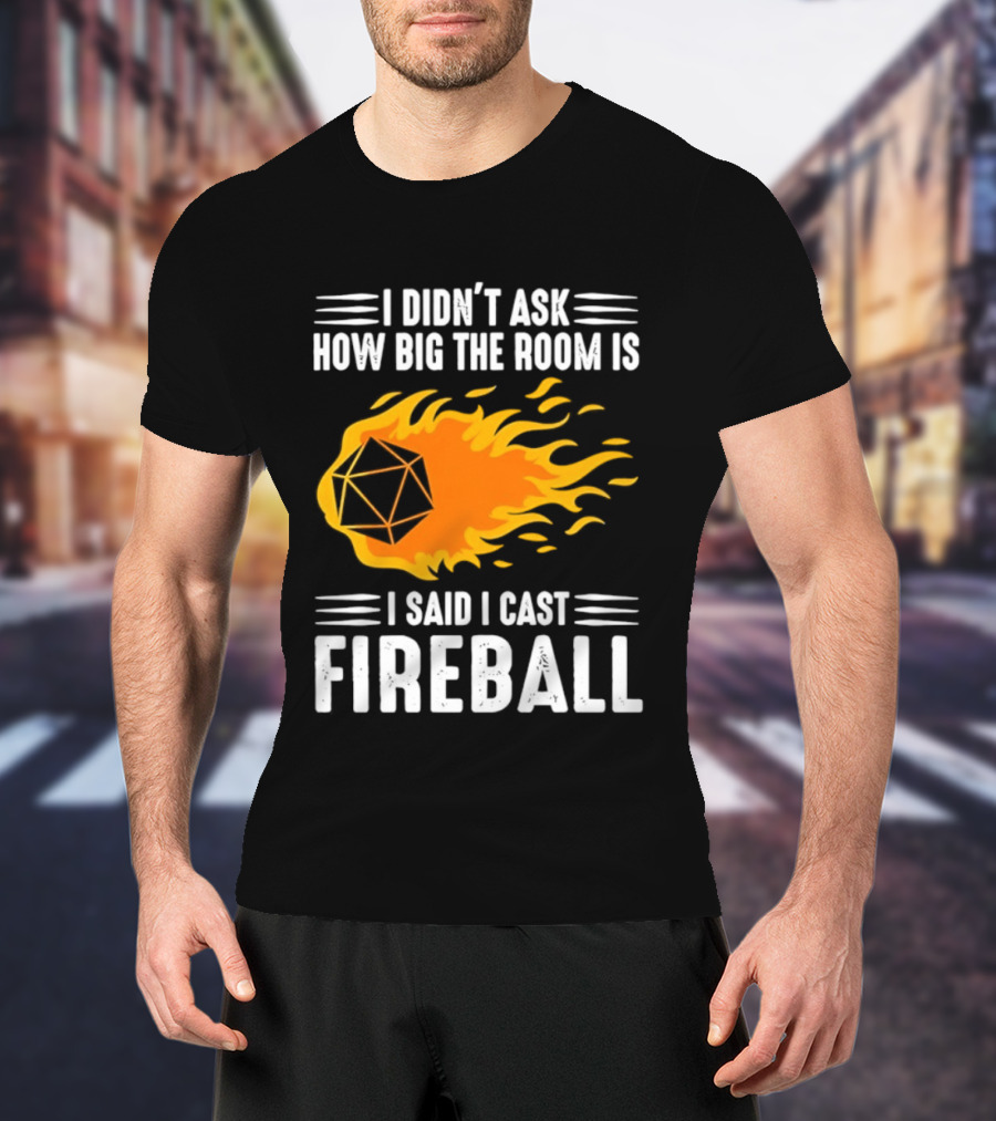 I Didn't Ask How Big The Room Is I Said I Cast Fireball Dice Flame Adventure T-Shirt