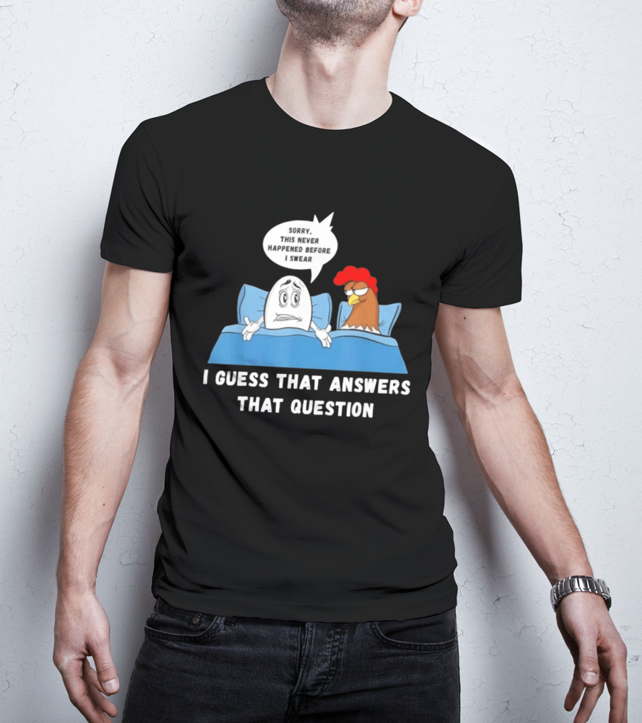 I Guess That Answers That Question Sorry This Never Happened Before I Swear Egg And Chicken In Bed T-Shirt