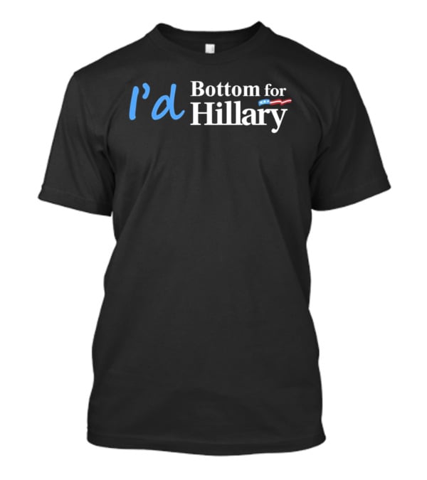 I'd Bottom For Hillary Clinton Political Humor With American Flag T-Shirt