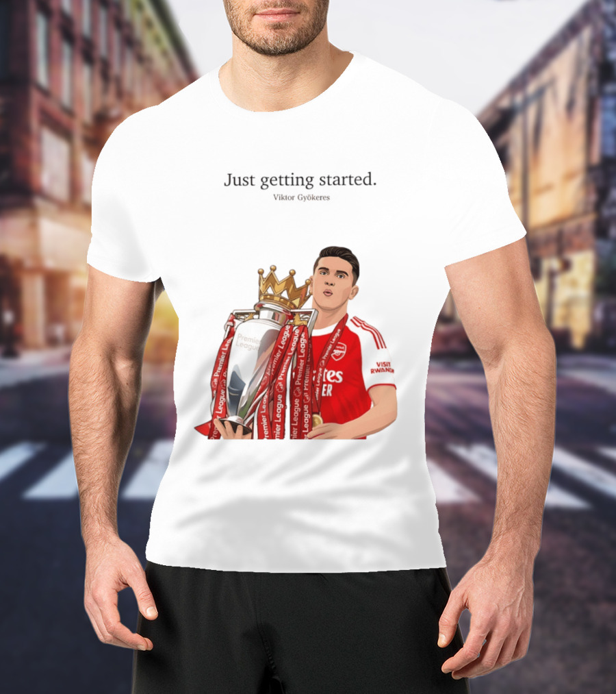 Viktor Gyokeres Premier League Arsenal Just Getting Started T-Shirt