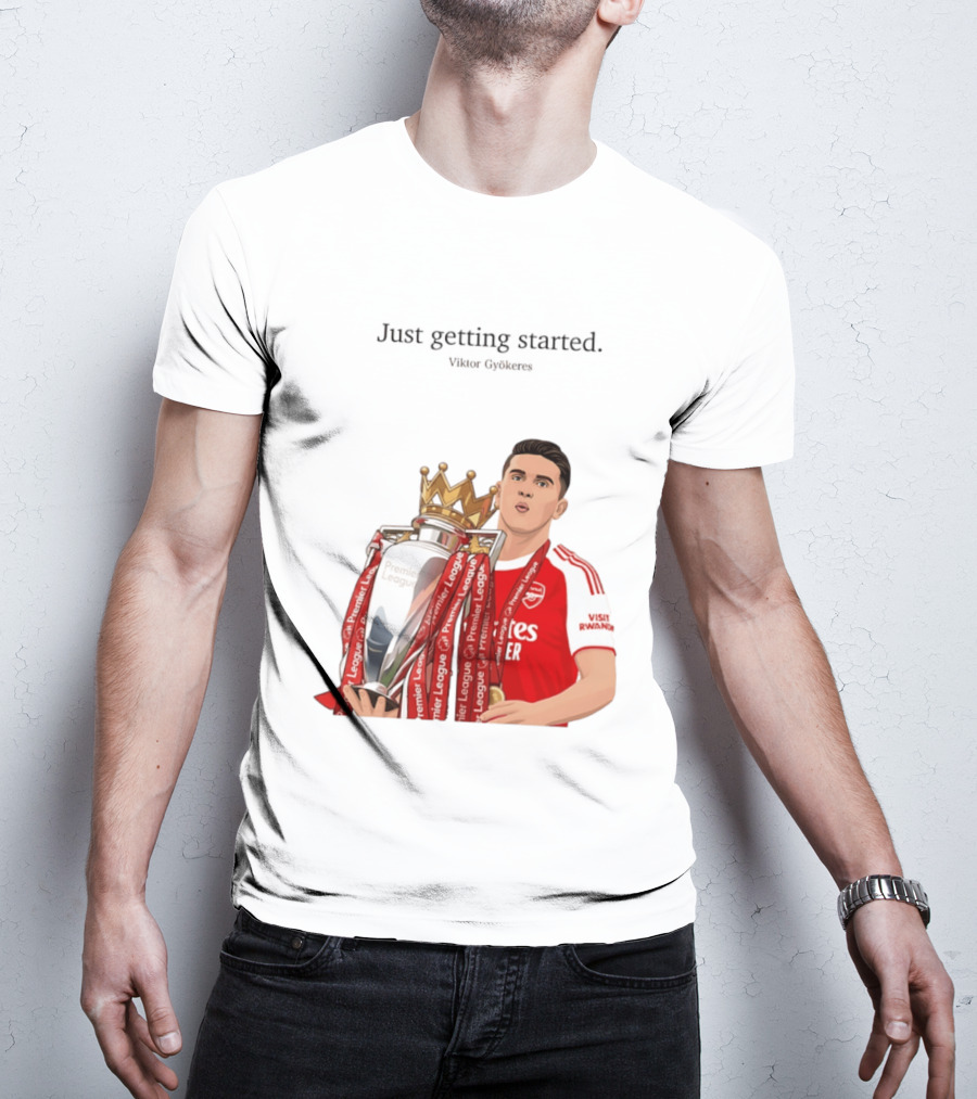 Viktor Gyokeres Premier League Arsenal Just Getting Started T-Shirt
