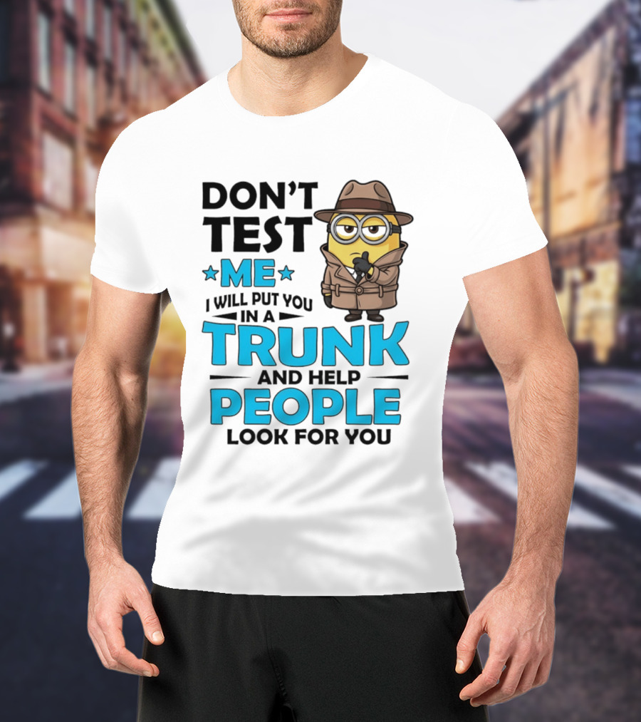 Don't Test Me I Will Put You In A Trunk Minion Trench Coat Detective Outfit T-Shirt