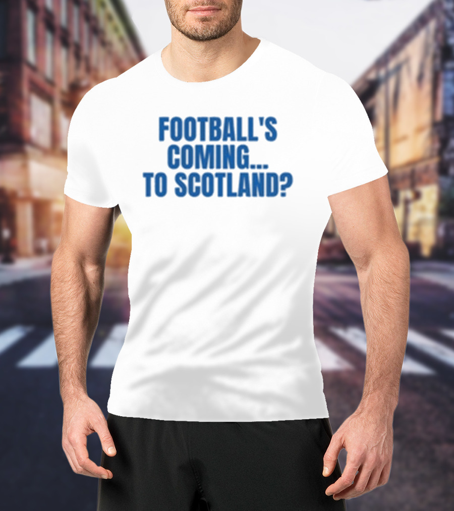Football's Coming To Scotland? Query T-Shirt