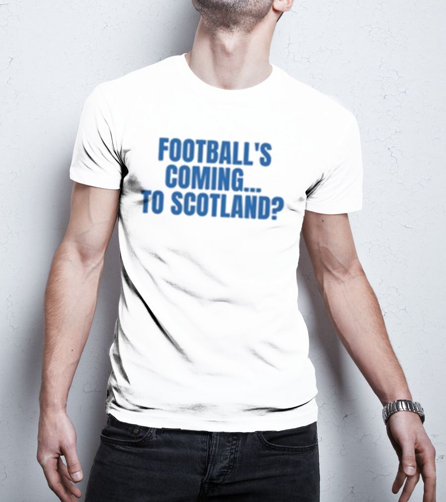 Football's Coming To Scotland? Query T-Shirt