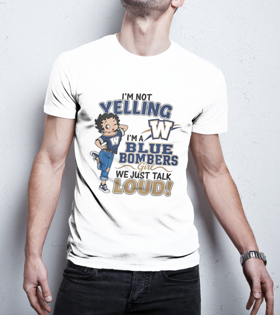 I'm Not Yelling I'm A Blue Bombers Girl We Just Talk Loud W T-Shirt