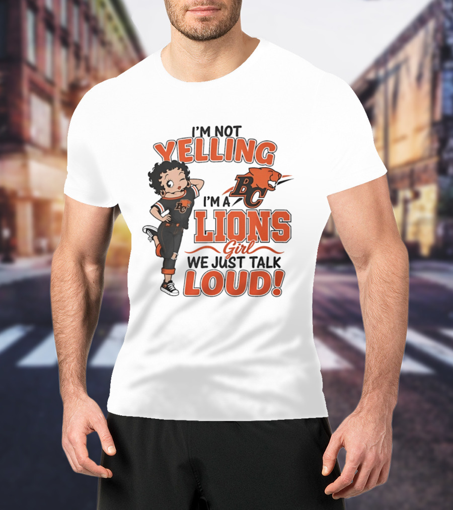 I'm Not Yelling I'm A BC Lions Girl We Just Talk Loud T-Shirt