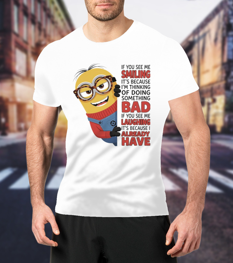 Minions If You See Me Smiling Thinking Of Doing Something Bad Laughing Already Have T-Shirt