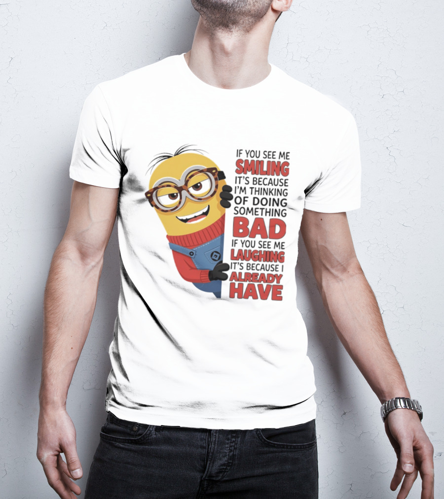 Minions If You See Me Smiling Thinking Of Doing Something Bad Laughing Already Have T-Shirt