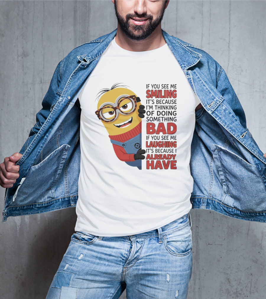 Minions If You See Me Smiling Thinking Of Doing Something Bad Laughing Already Have T-Shirt