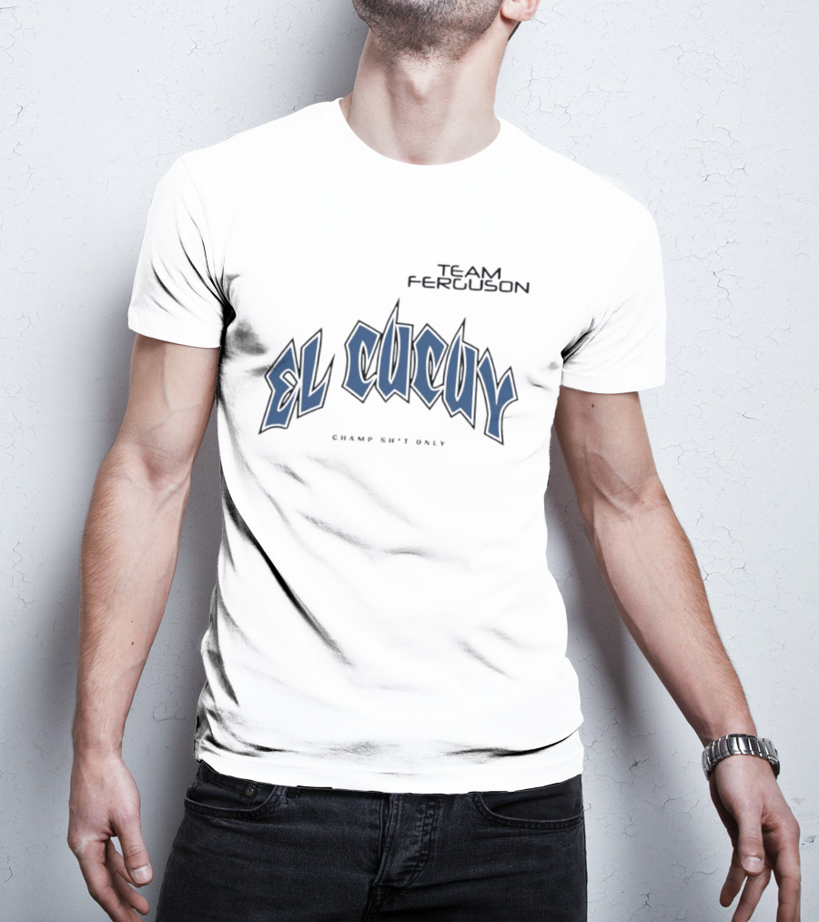 Team Ferguson El Cucuy Champ Shit Only T-Shirt
