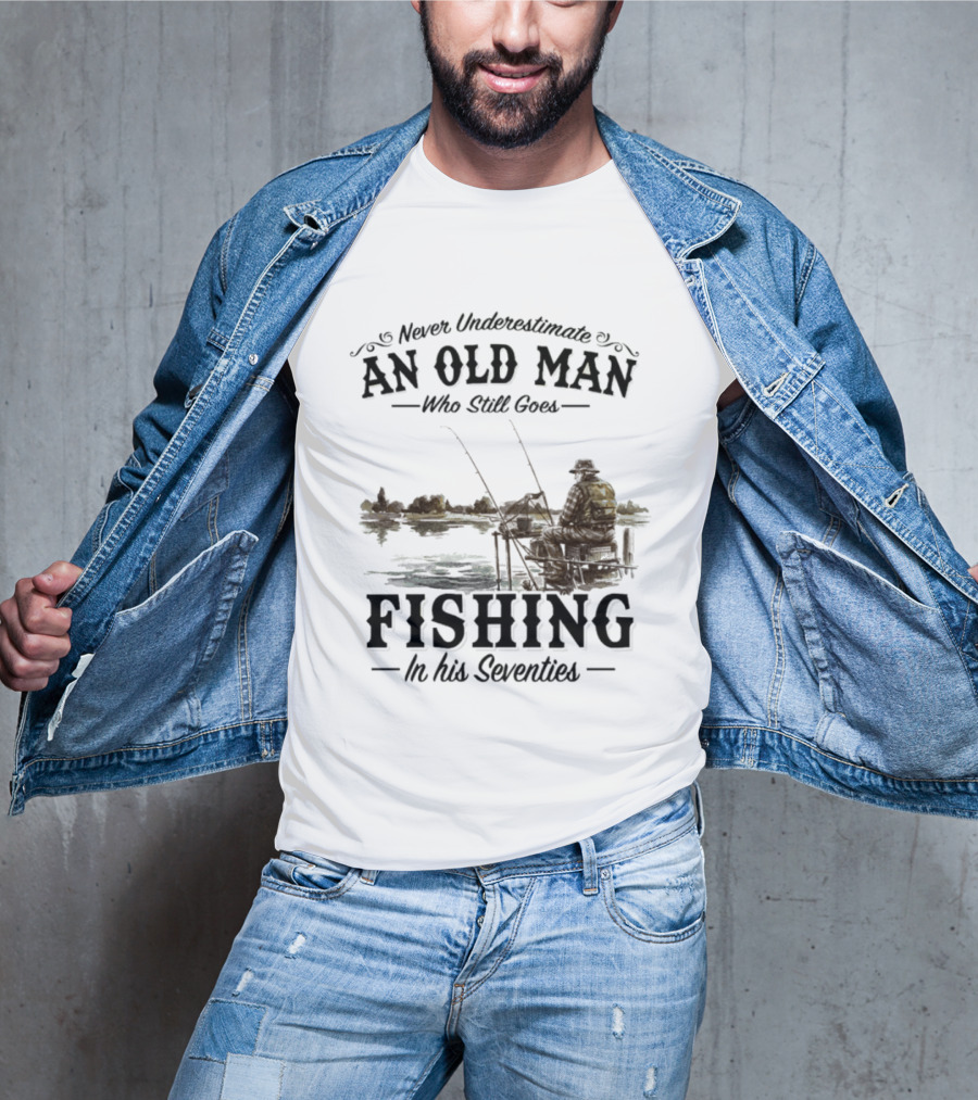 Never Underestimate An Old Man Who Still Goes Fishing In His Seventies T-Shirt