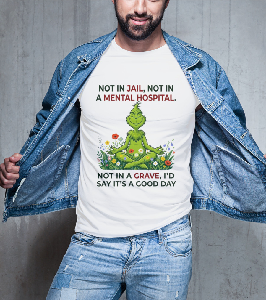 Grinch Not In Jail Not In A Mental Hospital Not In A Grave Meditation Good Day T-Shirt