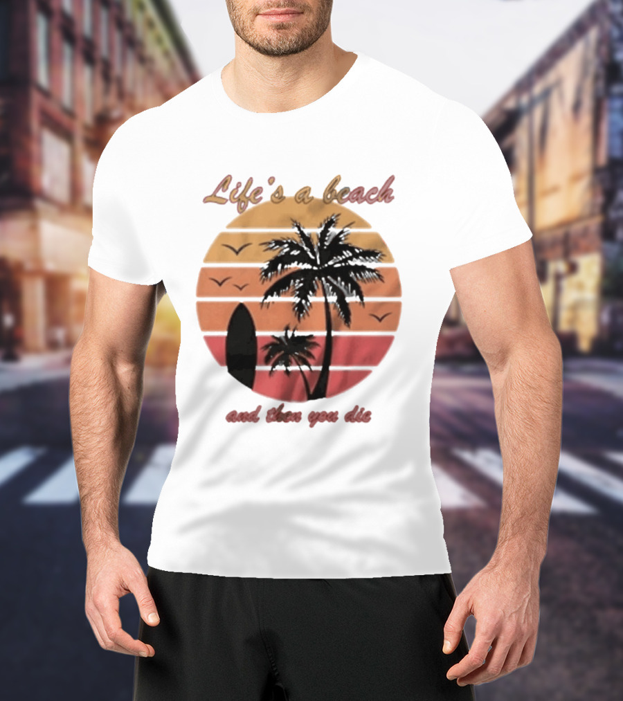 Life's A Beach And Then You Die Surfboard Palm Tree Sunset T-Shirt