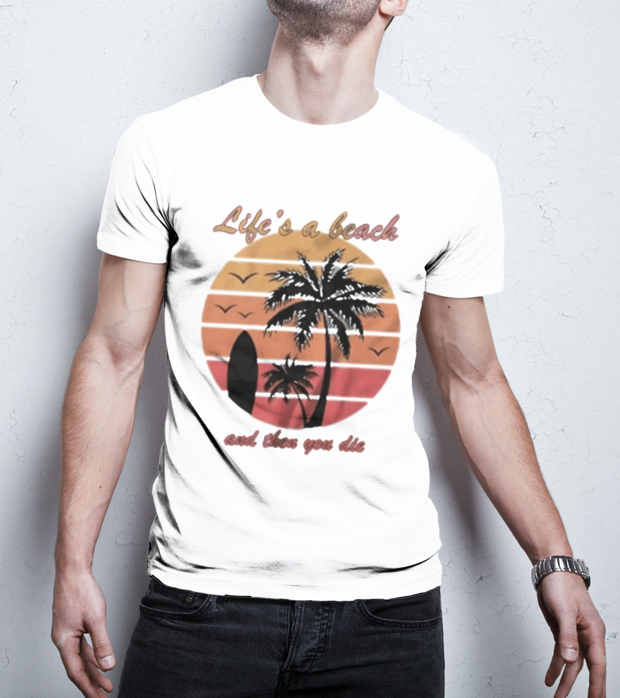 Life's A Beach And Then You Die Surfboard Palm Tree Sunset T-Shirt