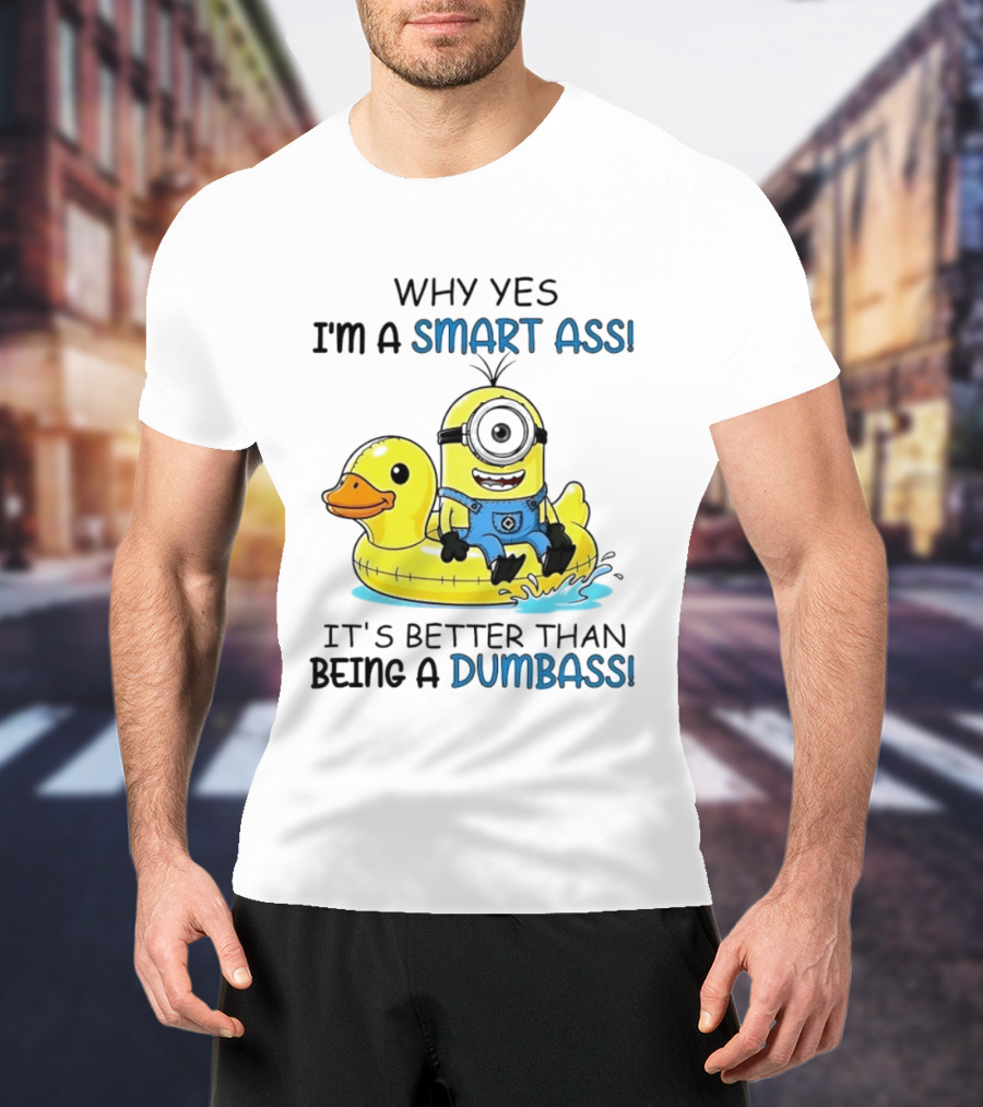Minion Why Yes I'm A Smart Ass It's Better Than Being A Dumbass Rubber Duck T-Shirt