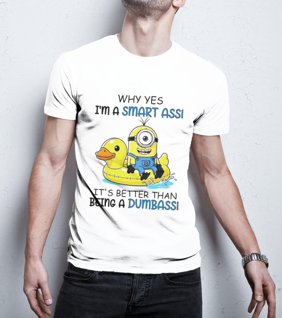 Minion Why Yes I'm A Smart Ass It's Better Than Being A Dumbass Rubber Duck T-Shirt