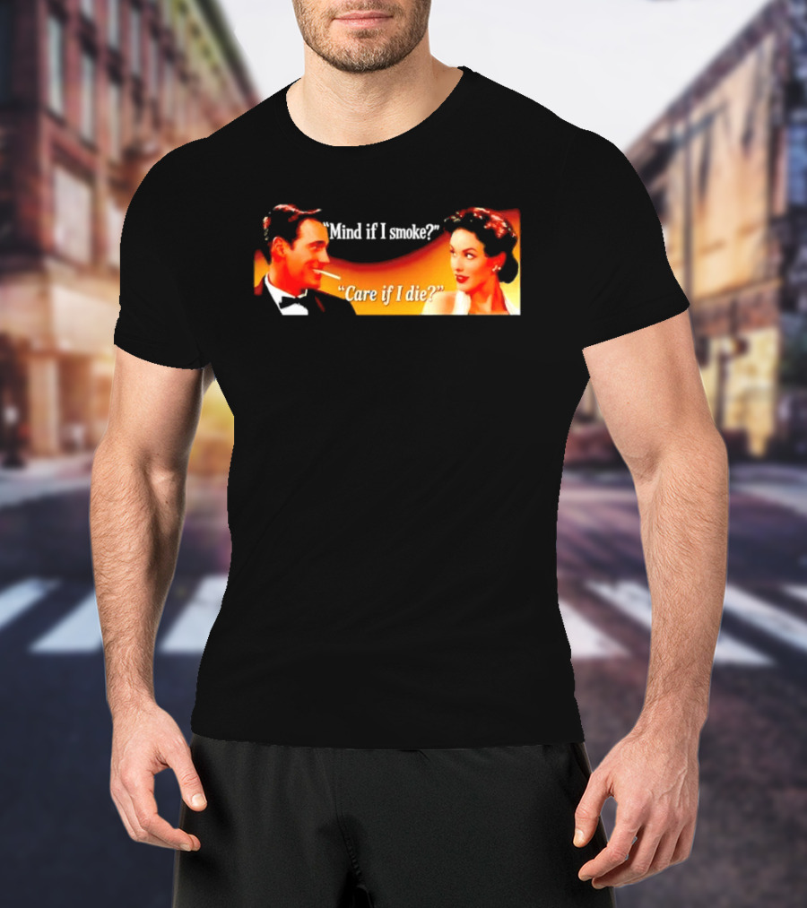Mind If I Smoke Care If I Die Retro Smoking Awareness T-Shirt
