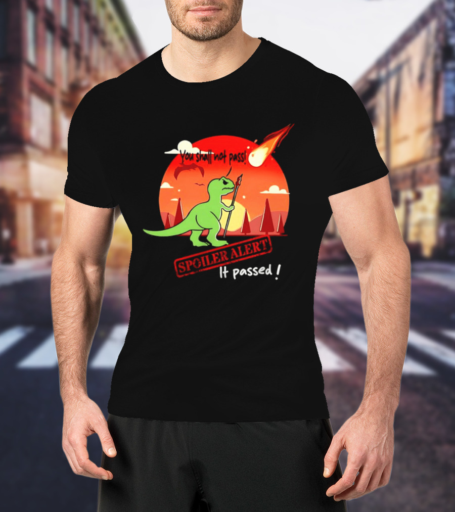 T Rex You Shall Not Pass Spoiler Alert Meteor It Passed T-Shirt