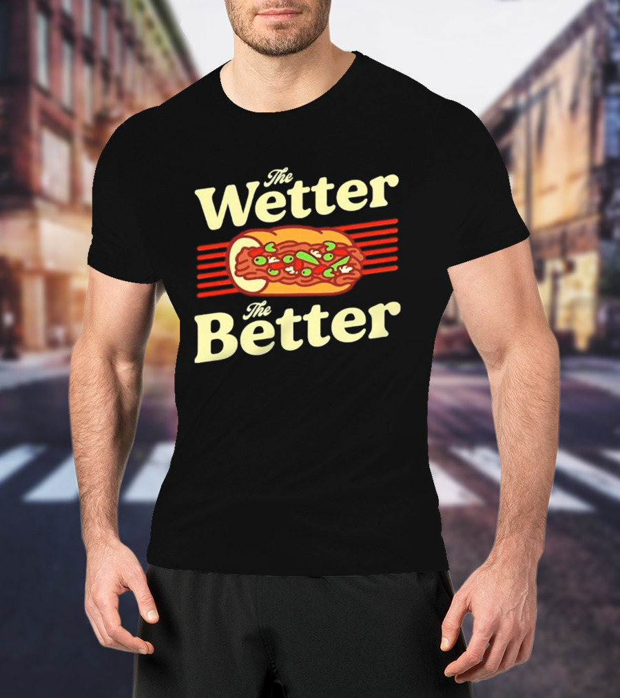 The Wetter The Better Italian Beef Sandwich T-Shirt