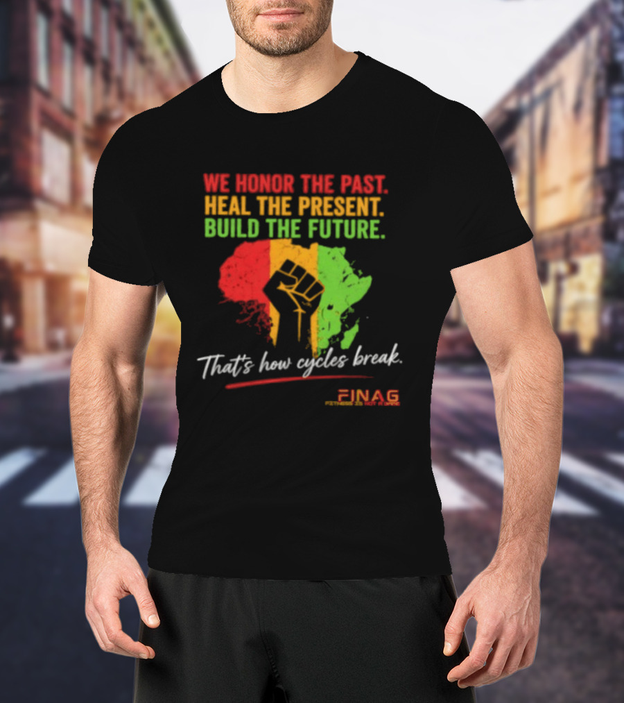 We Honor The Past Heal The Present Build The Future That's How Cycles Break RINAG T-Shirt
