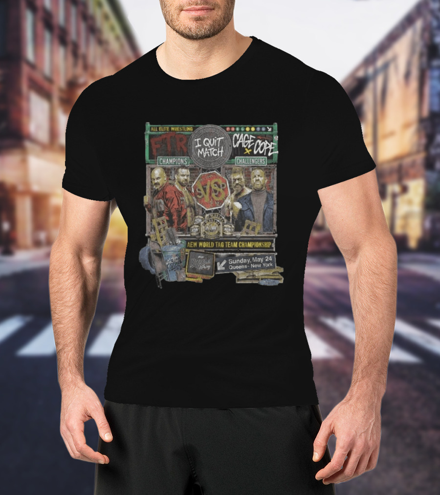 All Elite Wrestling I Quit Match FTR Vs Cage X Cope New World Tag Team Championship May 24 Queens New York T-Shirt