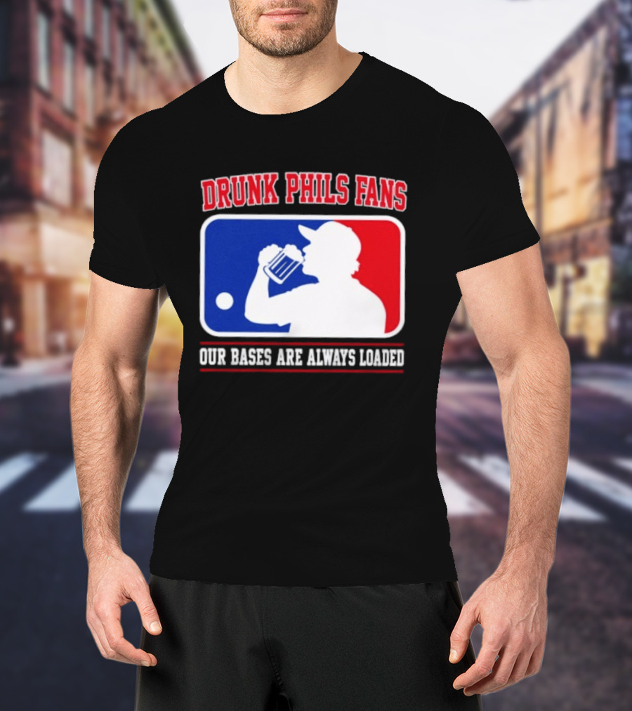 Drunk Phils Fans Our Bases Are Always Loaded MLB T-Shirt