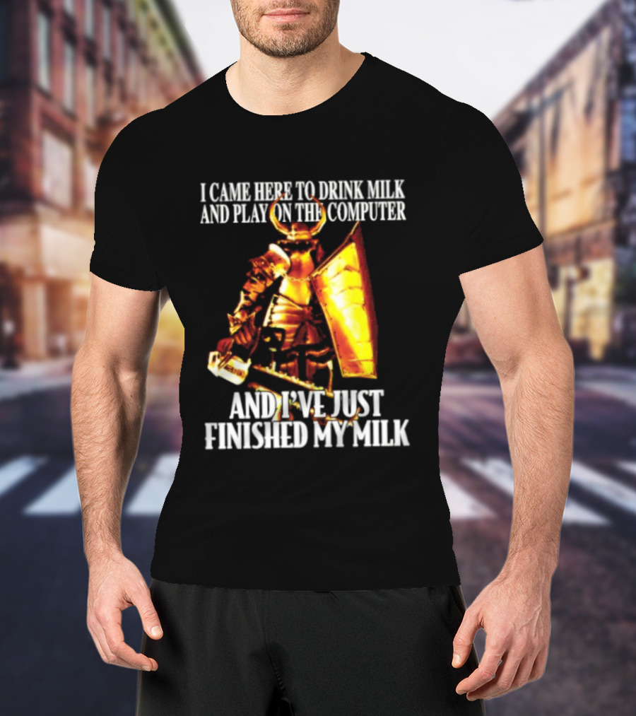 I Came Here To Drink Milk And Play On The Computer And I've Just Finished My Milk Golden Armored Warrior T-Shirt