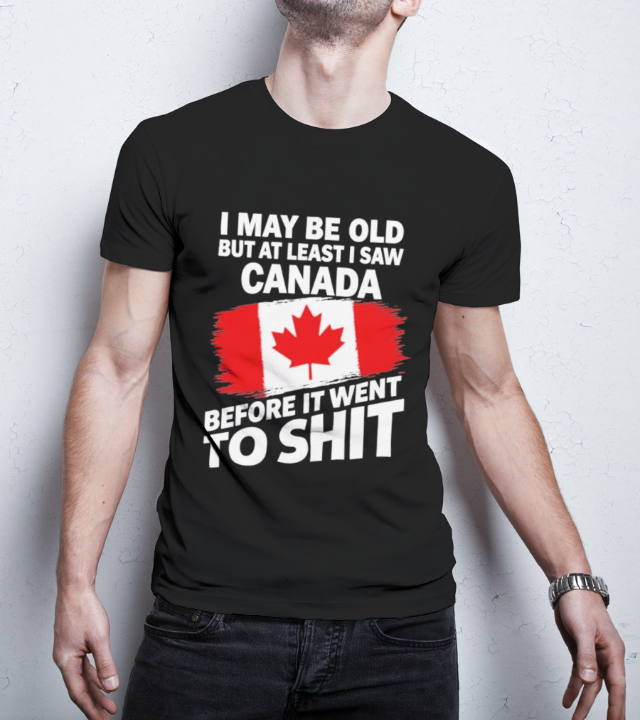 I May Be Old But At Least I Saw Canada Before It Went To Shit Maple Leaf Flag T-Shirt