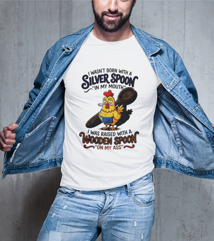 I Wasn't Born With A Silver Spoon In My Mouth Chick Raised With A Wooden Spoon On My Ass T-Shirt