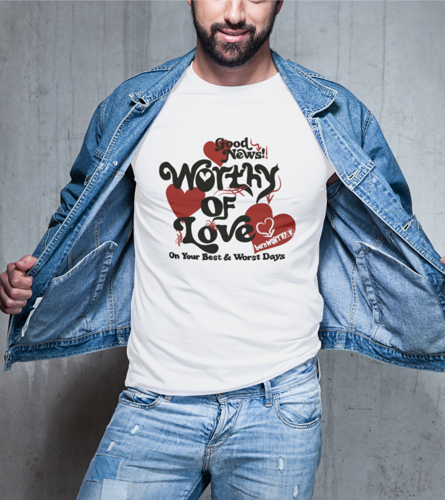 Good News Worthy Of Love On Your Best & Worst Days Heart Artistry T-Shirt