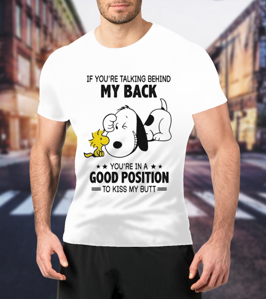 If You're Talking Behind My Back Snoopy Good Position To Kiss My Butt T-Shirt