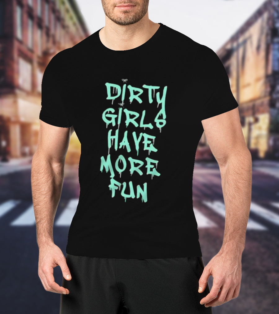 Dirty Girls Have More Fun 2026 T-Shirt
