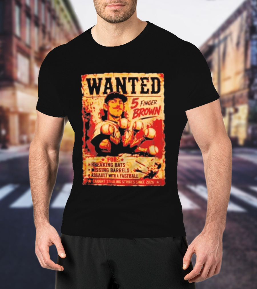Wanted 5 Finger Brown For Breaking Bats Missing Barrels And Assault With A Fastball Caught Stealing Strikes Since 2026 T-Shirt