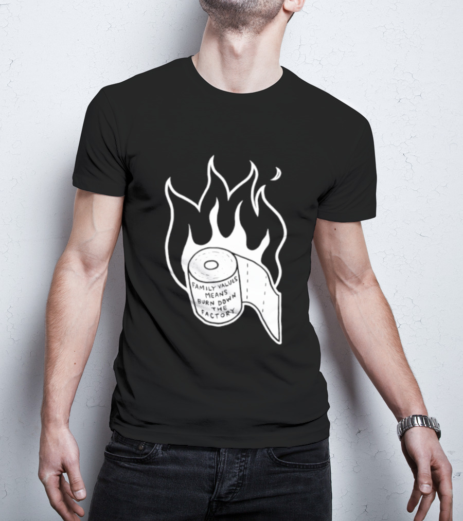 Family Values Means Burn Down Factory Fire T-Shirt